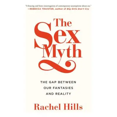 "The Sex Myth: The Gap Between Our Fantasies and Reality" - "" ("Hills Rachel")