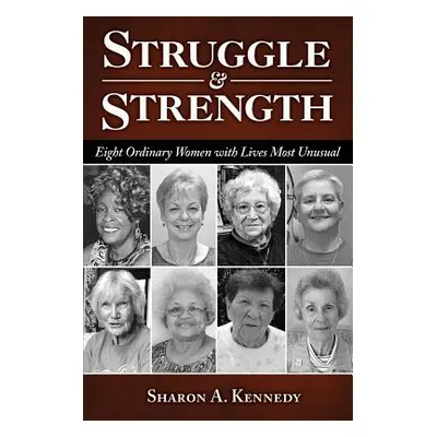 "Struggle and Strength: Eight Ordinary Women with Lives Most Unusual" - "" ("Kennedy Sharon a.")