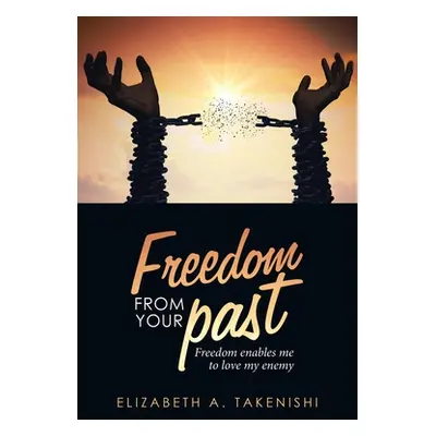 "Freedom from Your Past: Freedom Enables Me to Love My Enemy" - "" ("Takenishi Elizabeth a.")