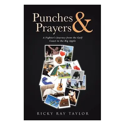 "Punches & Prayers: A Fighter's Journey from the Gulf Coast to the Big Apple" - "" ("Taylor Rick