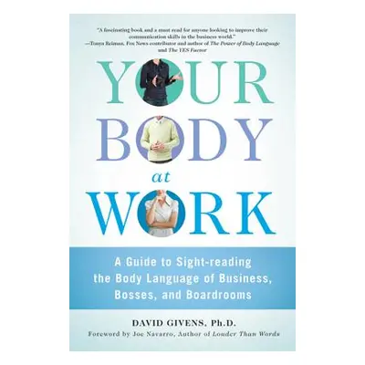 "Your Body at Work: A Guide to Sight-Reading the Body Language of Business, Bosses, and Boardroo