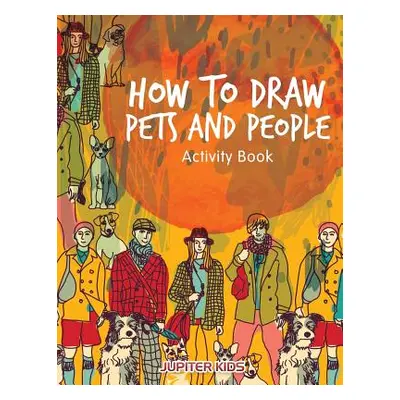 "How to Draw Pets and People Activity Book" - "" ("Jupiter Kids")