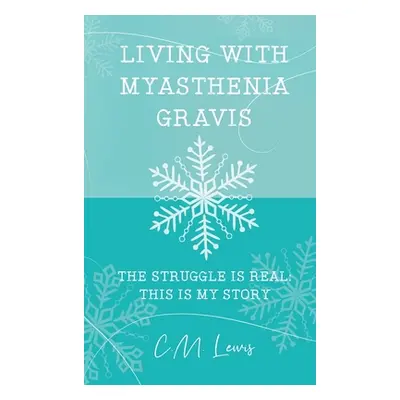 "Living with Myasthenia Gravis: The Struggle Is Real: This Is My Story" - "" ("Lewis C. M.")