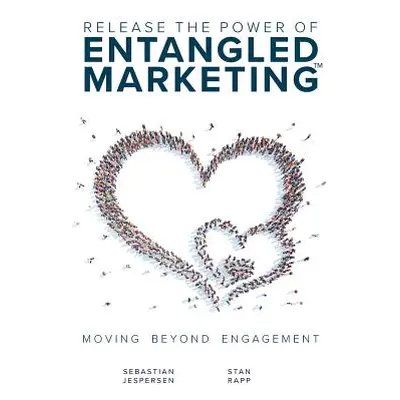 "Release the Power of ENTANGLED MARKETING(TM): Moving Beyond Engagement" - "" ("Jespersen Sebast