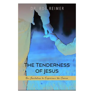 "The Tenderness of Jesus: An Invitation to Experience the Savior" - "" ("Reimer Rob")