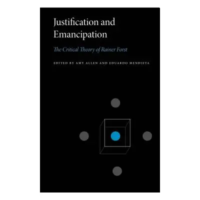 "Justification and Emancipation: The Critical Theory of Rainer Forst" - "" ("Allen Amy")