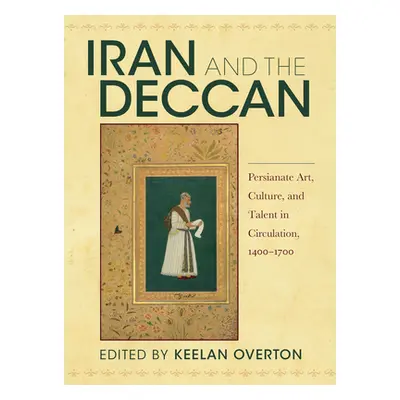 "Iran and the Deccan: Persianate Art, Culture, and Talent in Circulation, 1400-1700" - "" ("Over