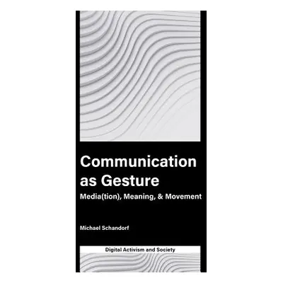 "Communication as Gesture: Media(tion), Meaning, & Movement" - "" ("Schandorf Michael")