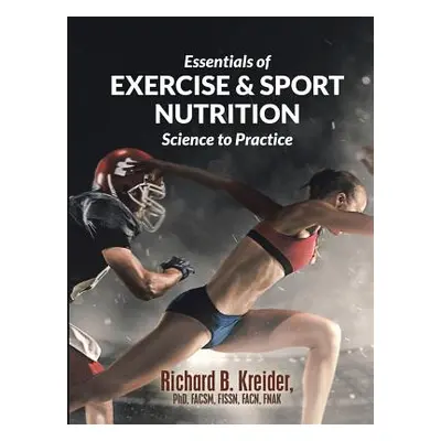 "Essentials of Exercise & Sport Nutrition: Science to Practice" - "" ("Kreider Facsm Fissn Fnak 