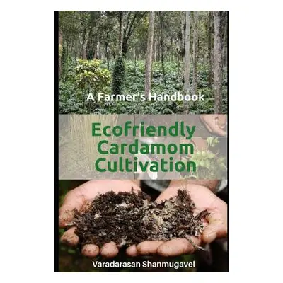 "A Farmer's Handbook Ecofriendly Cardamom Cultivation" - "" ("Shanmugavel Varadarasan")