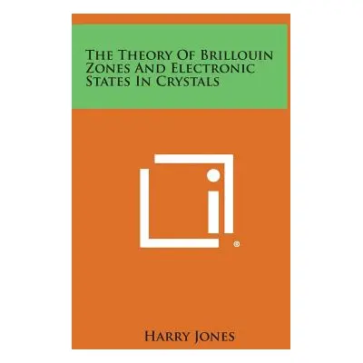 "The Theory of Brillouin Zones and Electronic States in Crystals" - "" ("Jones Harry")