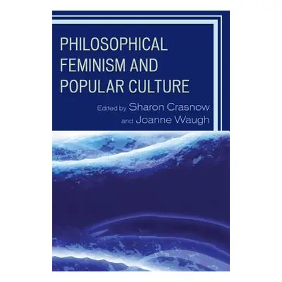 "Philosophical Feminism and Popular Culture" - "" ("Crasnow Sharon")