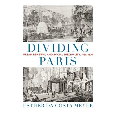 "Dividing Paris: Urban Renewal and Social Inequality, 1852-1870" - "" ("Da Costa Meyer Esther")