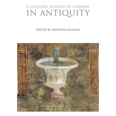 "A Cultural History of Gardens in Antiquity" - "" ("Gleason Kathryn")