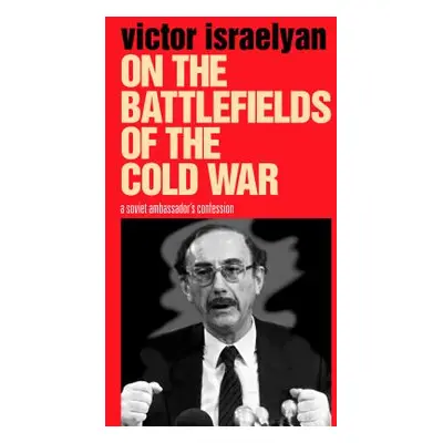 "On the Battlefields of the Cold War: A Soviet Ambassador's Confession" - "" ("Israelyan Victor"