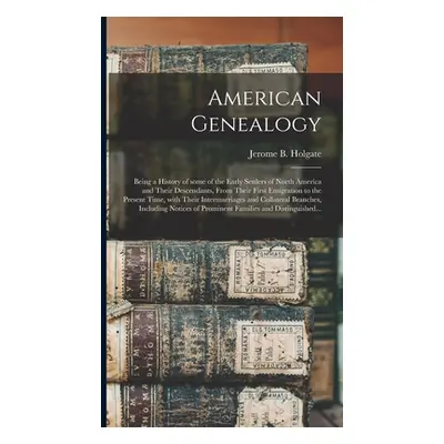 "American Genealogy: Being a History of Some of the Early Settlers of North America and Their De