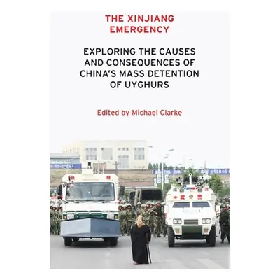 "The Xinjiang Emergency: Exploring the Causes and Consequences of China's Mass Detention of Uygh