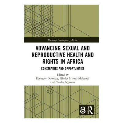 "Advancing Sexual and Reproductive Health and Rights in Africa: Constraints and Opportunities" -