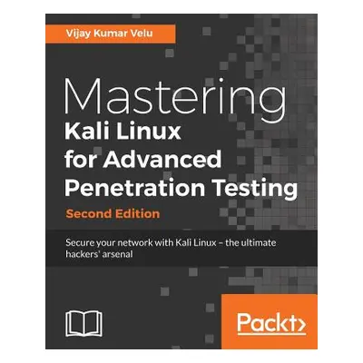 "Mastering Kali Linux for Advanced Penetration Testing - Second Edition: Secure your network wit