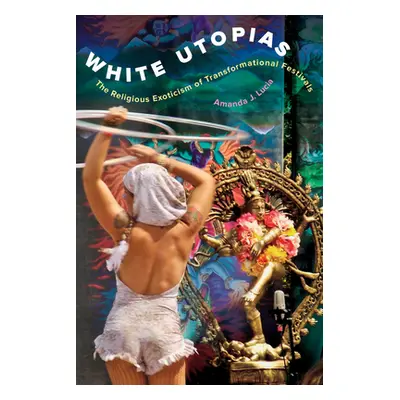 "White Utopias: The Religious Exoticism of Transformational Festivals" - "" ("Lucia Amanda J.")