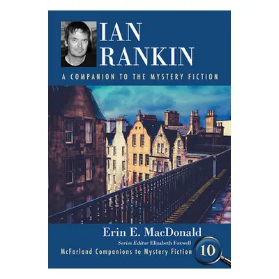 "Ian Rankin: A Companion to the Mystery Fiction" - "" ("MacDonald Erin E.")