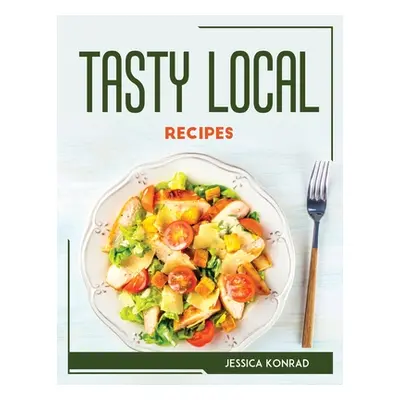 "Tasty Local Recipes" - "" ("Jessica Konrad")