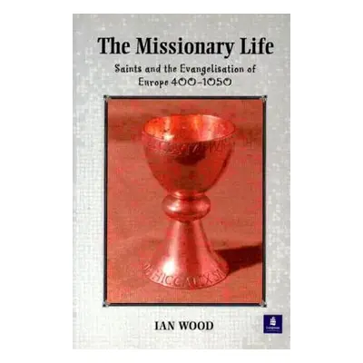 "The Missionary Life: Saints and the Evangelisation of Europe 400-1050" - "" ("Wood Ian")