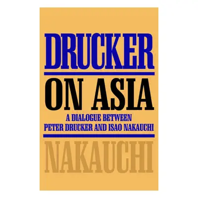 "Drucker on Asia: A Dialogue: Between Peter Drucker and Isao Nakauchi" - "" ("Nakauchi Isao")