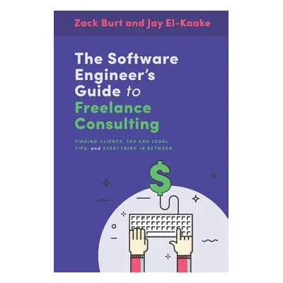 "The Software Engineer's Guide to Freelance Consulting: The new book that encompasses finding an