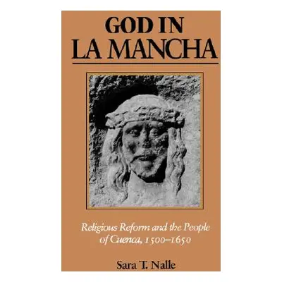 "God in La Mancha: Religious Reform and the People of Cuenca, 1500-1650" - "" ("Nalle Sara T.")