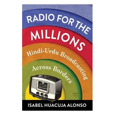 "Radio for the Millions: Hindi-Urdu Broadcasting Across Borders" - "" ("Huacuja Alonso Isabel")