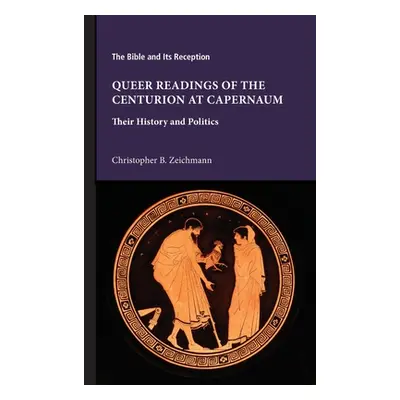 "Queer Readings of the Centurion at Capernaum: Their History and Politics" - "" ("Zeichmann Chri