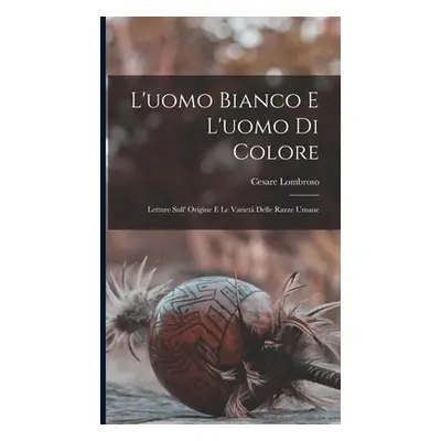 "L'uomo Bianco E L'uomo Di Colore: Letture Sull' Origine E Le Variet Delle Razze Umane" - "" ("L