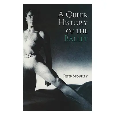 "A Queer History of the Ballet" - "" ("Stoneley Peter")