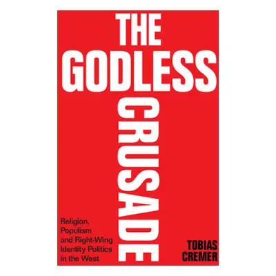 "The Godless Crusade: Religion, Populism and Right-Wing Identity Politics in the West" - "" ("Cr