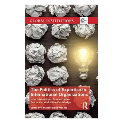 "The Politics of Expertise in International Organizations: How International Bureaucracies Produ