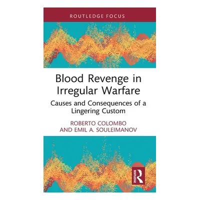 "Blood Revenge in Irregular Warfare: Causes and Consequences of a Lingering Custom" - "" ("Colom