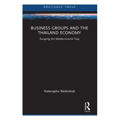 "Business Groups and the Thailand Economy: Escaping the Middle-Income Trap" - "" ("Wailerdsak Na