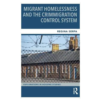 "Migrant Homelessness and the Crimmigration Control System" - "" ("Serpa Regina")