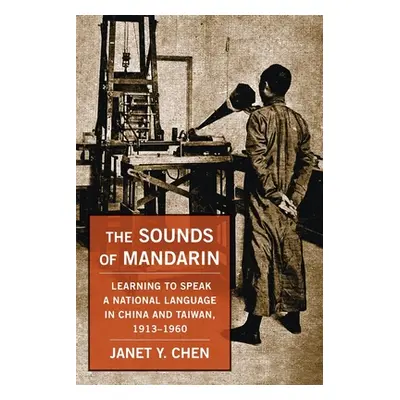 "The Sounds of Mandarin: Learning to Speak a National Language in China and Taiwan, 1913-1960" -