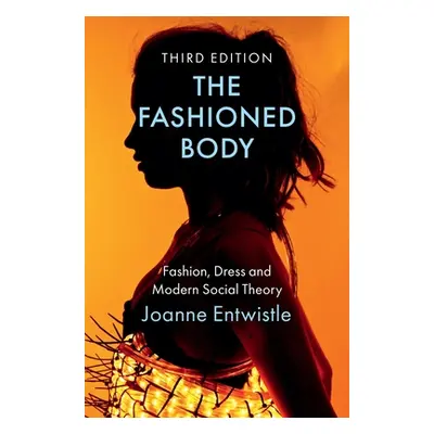 "The Fashioned Body: Fashion, Dress and Modern Social Theory" - "" ("Entwistle Joanne")