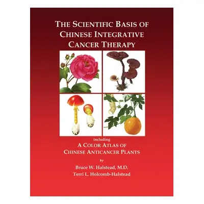 "The Scientific Basis of Chinese Integrative Cancer Therapy: Including a Color Atlas of Chinese 