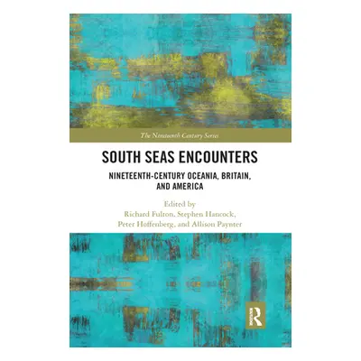 "South Seas Encounters: Nineteenth-Century Oceania, Britain, and America" - "" ("Fulton Richard"