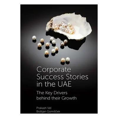 "Corporate Success Stories in the Uae: The Key Drivers Behind Their Growth" - "" ("Vel Prakash")