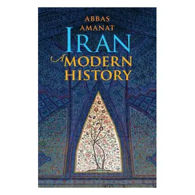 "Iran: A Modern History" - "" ("Amanat Abbas")