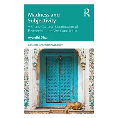 "Madness and Subjectivity: A Cross-Cultural Examination of Psychosis in the West and India" - ""