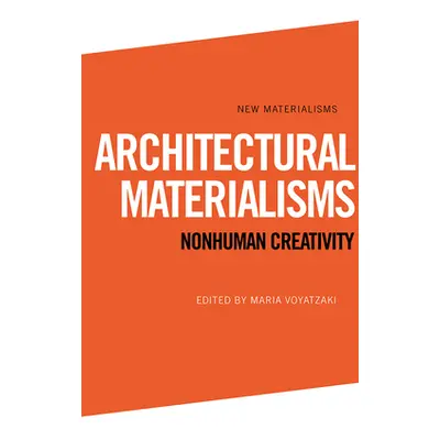 "Architectural Materialisms: Nonhuman Creativity" - "" ("Voyatzaki Maria")