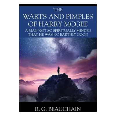 "The Warts and Pimples of Harry McGee: A Man Not So Spiritually Minded That He Was No Earthly Go