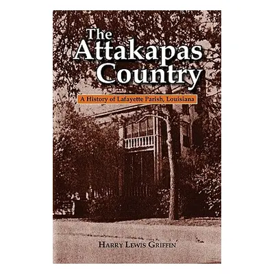 "The Attakapas Country: A History of Lafayette Parish, Louisiana" - "" ("Griffin Harry Lewis")