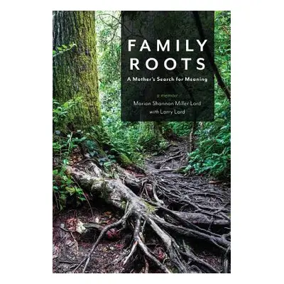 "Family Roots: A Mother's Search for Meaning" - "" ("Lord Marian Shannon Miller")